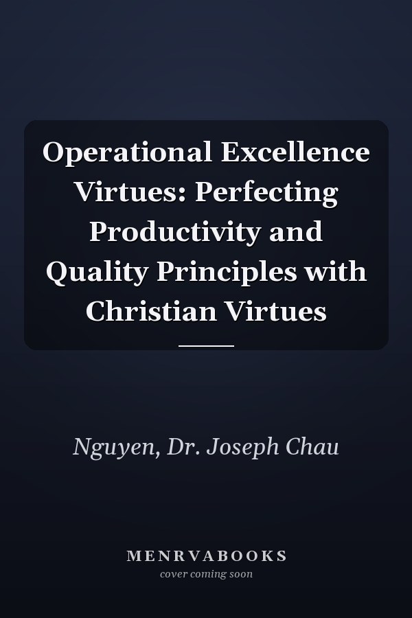 Operational Excellence Virtues: Perfecting Productivity and Quality Principles with Christian Virtues