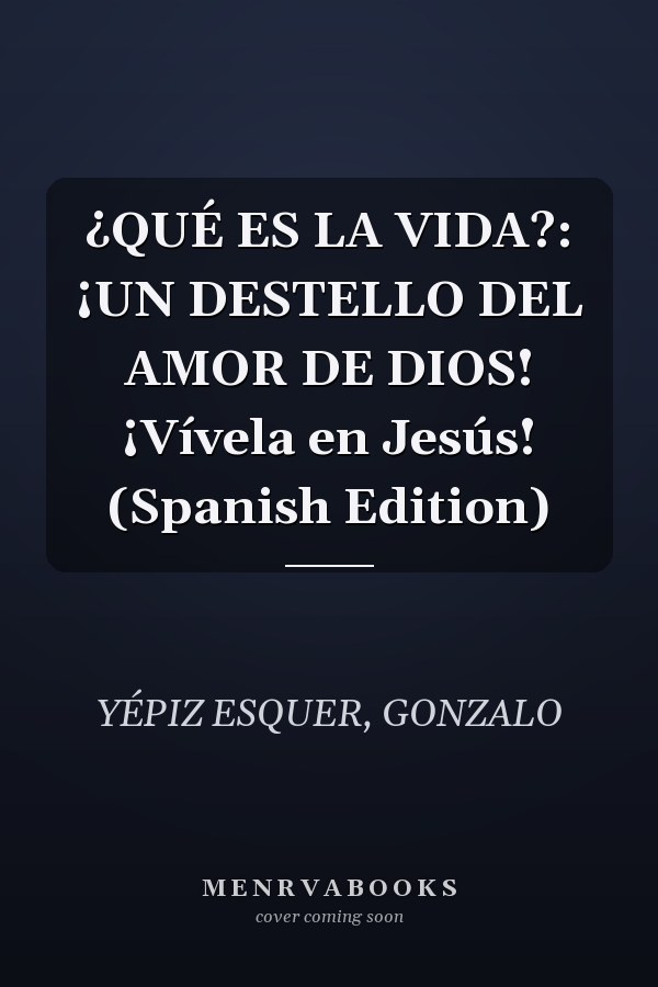 ¿QUÉ ES LA VIDA?: ¡UN DESTELLO DEL AMOR DE DIOS! ¡Vívela en Jesús! (Spanish Edition)