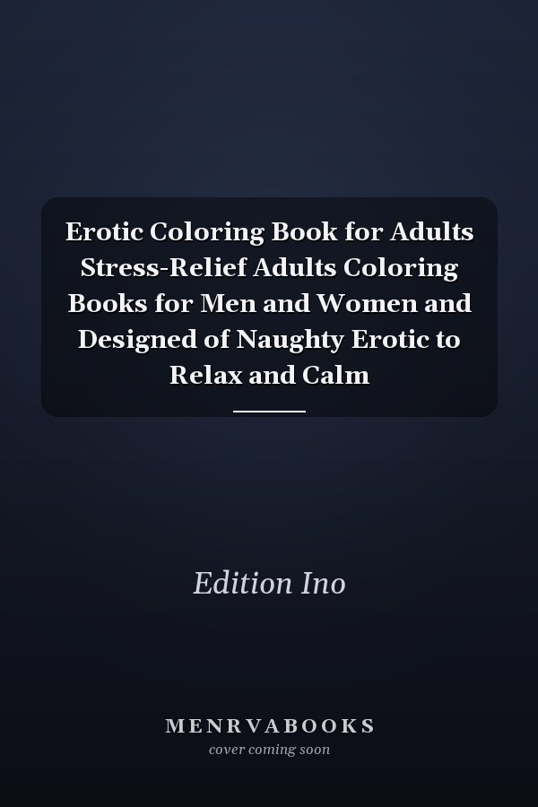 Erotic Coloring Book for Adults Stress-Relief Adults Coloring Books for Men and Women and Designed of Naughty Erotic to Relax and Calm