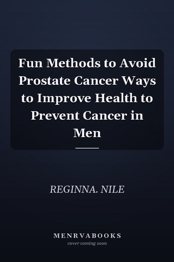 Fun Methods to Avoid Prostate Cancer Ways to Improve Health to Prevent Cancer in Men