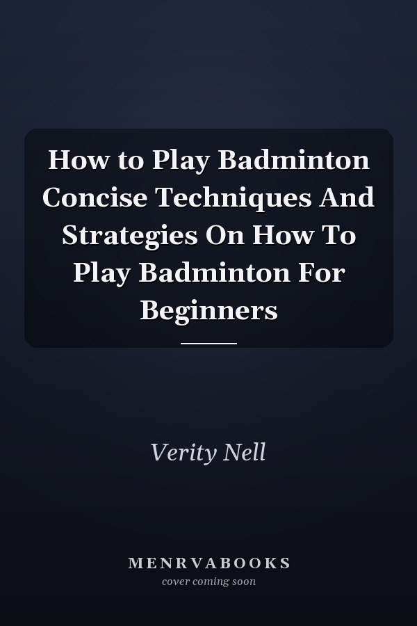 How to Play Badminton Concise Techniques And Strategies On How To Play Badminton For Beginners