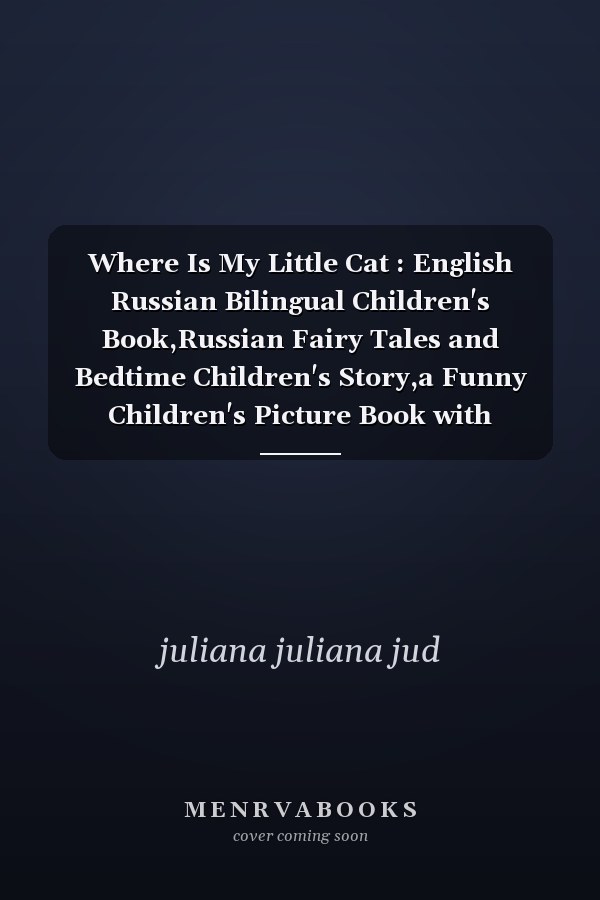 Where Is My Little Cat : English Russian Bilingual Children's Book,Russian Fairy Tales and Bedtime Children's Story,a Funny Children's Picture Book with Illustrations for Kids Who Love Cute Kawaii Cats Stories