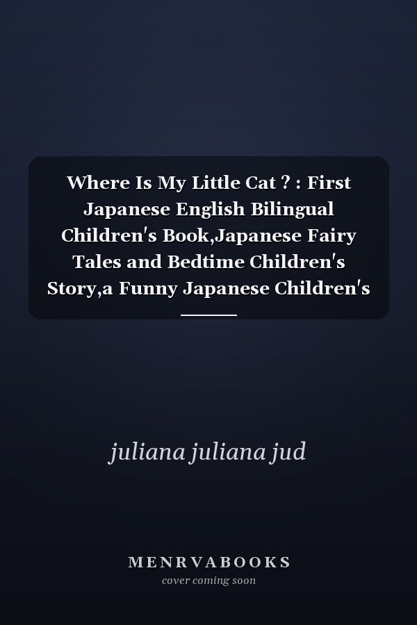 Where Is My Little Cat ? : First Japanese English Bilingual Children's Book,Japanese Fairy Tales and Bedtime Children's Story,a Funny Japanese Children's Picture Book with Illustrations for Kids Who Love Cute Kawaii Cats Stories