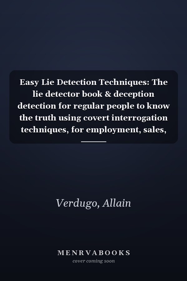 Easy Lie Detection Techniques: The lie detector book & deception detection for regular people to know the truth using covert interrogation techniques, for employment, sales, relationships & more