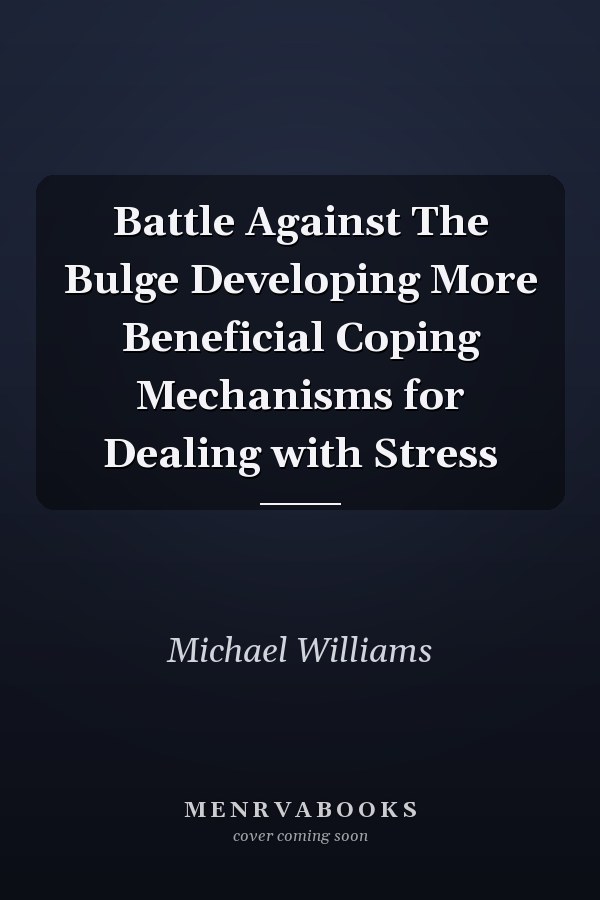 Battle Against The Bulge Developing More Beneficial Coping Mechanisms for Dealing with Stress