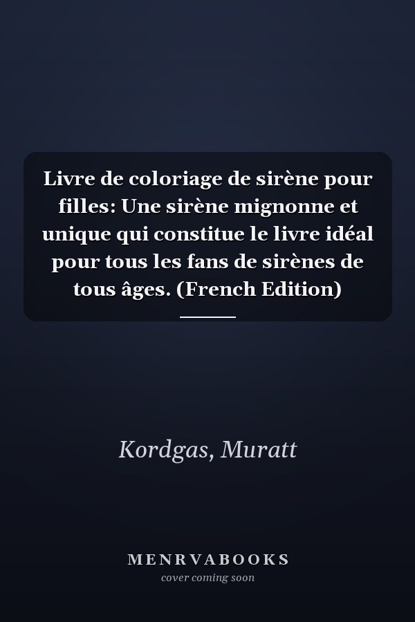 Livre de coloriage de sirène pour filles: Une sirène mignonne et unique qui constitue le livre idéal pour tous les fans de sirènes de tous âges. (French Edition)