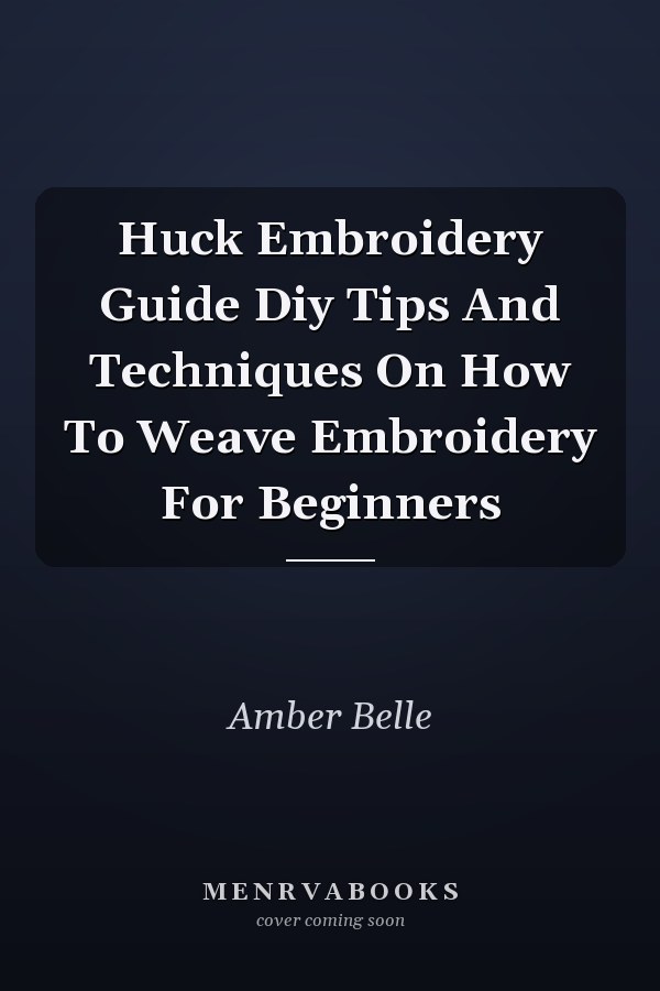 Huck Embroidery Guide Diy Tips And Techniques On How To Weave Embroidery For Beginners