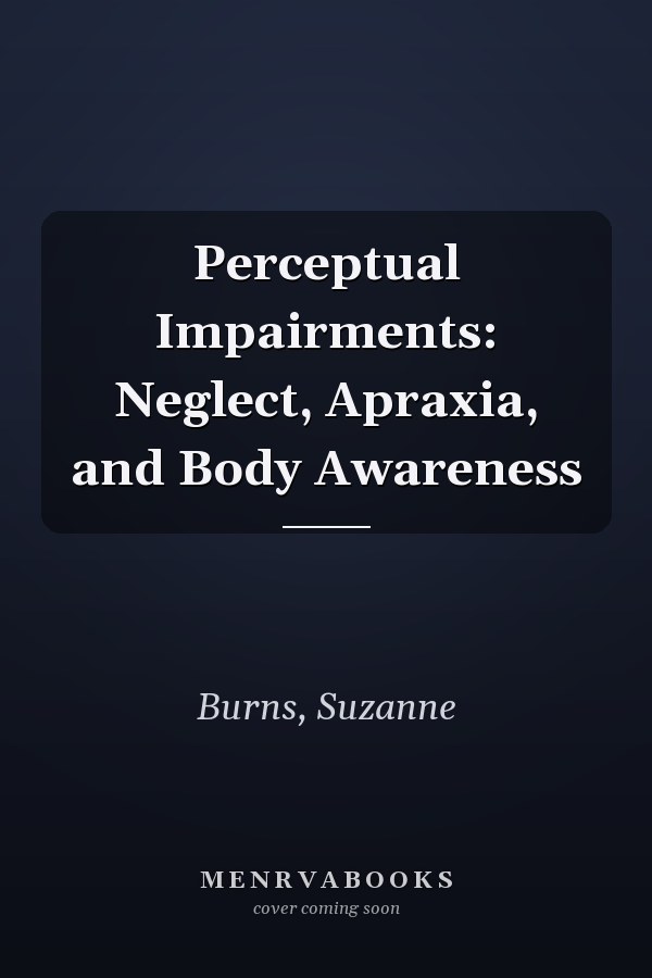 Perceptual Impairments: Neglect, Apraxia, and Body Awareness