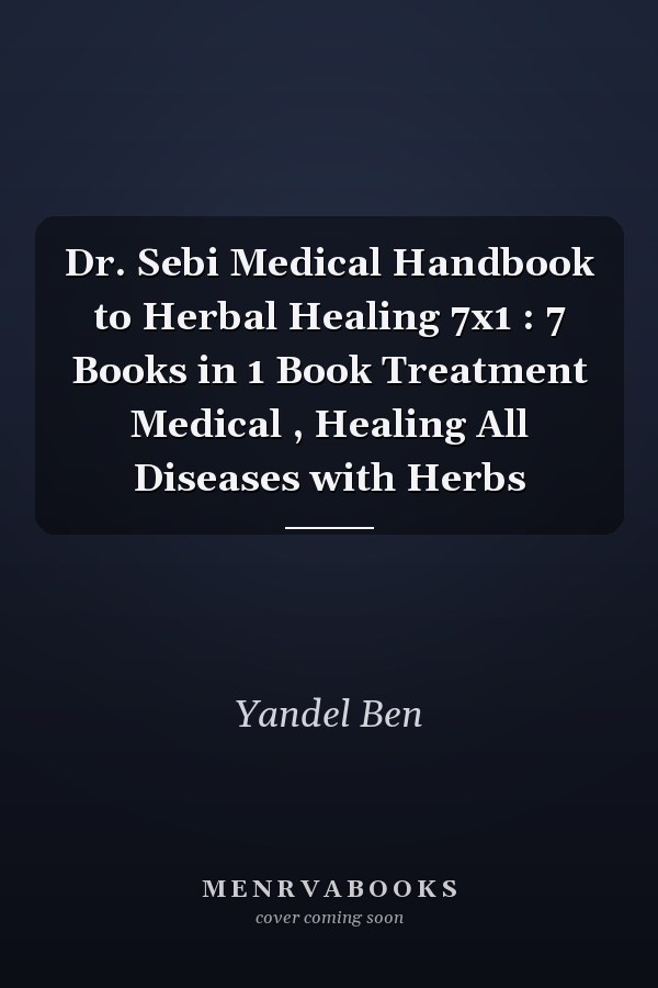 Dr. Sebi Medical Handbook to Herbal Healing 7x1 : 7 Books in 1 Book Treatment Medical , Healing All Diseases with Herbs