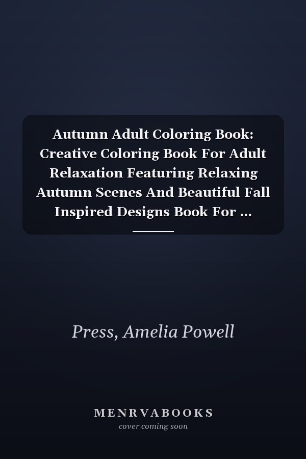 Autumn Adult Coloring Book: Creative Coloring Book For Adult Relaxation Featuring Relaxing Autumn Scenes And Beautiful Fall Inspired Designs Book For ... Perfect Seasonal Gift Halloween Thanksgiving