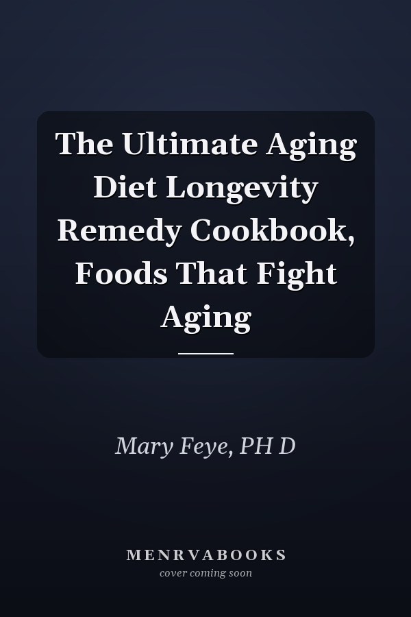 The Ultimate Aging Diet Longevity Remedy Cookbook, Foods That Fight Aging