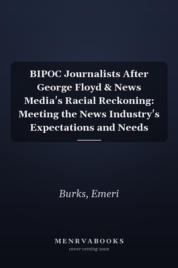 BIPOC Journalists After George Floyd & News Media's Racial Reckoning: Meeting the News Industry's Expectations and Needs