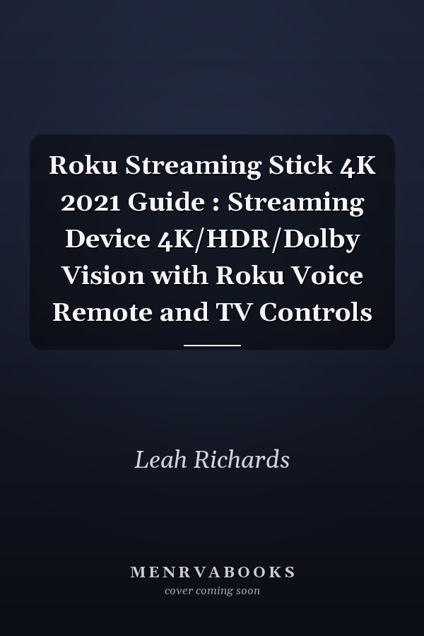 Roku Streaming Stick 4K 2021 Guide : Streaming Device 4K/HDR/Dolby Vision with Roku Voice Remote and TV Controls