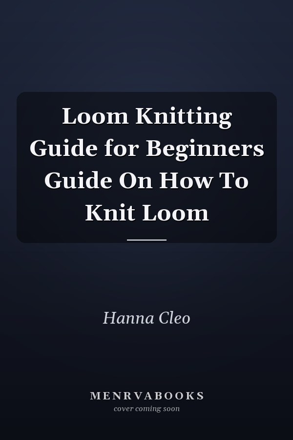 Loom Knitting Guide for Beginners Guide On How To Knit Loom