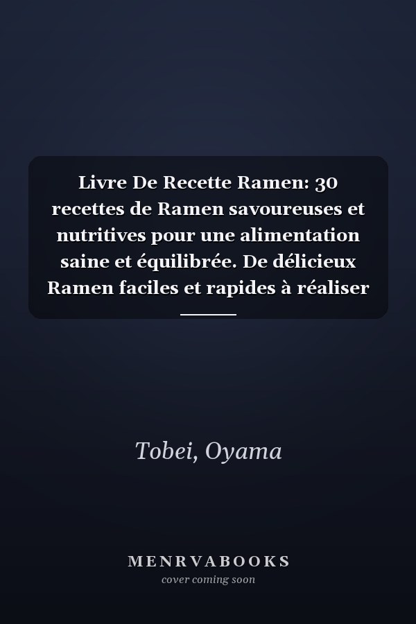 Livre De Recette Ramen: 30 recettes de Ramen savoureuses et nutritives pour une alimentation saine et équilibrée. De délicieux Ramen faciles et rapides à réaliser soi-même ! (French Edition)