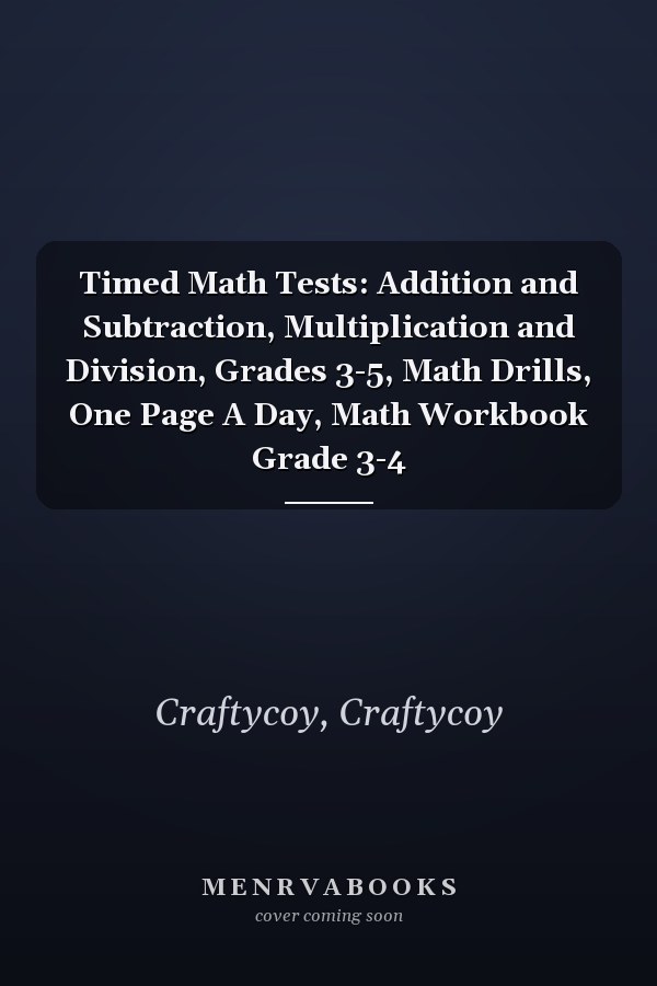 Timed Math Tests: Addition and Subtraction, Multiplication and Division, Grades 3-5, Math Drills, One Page A Day, Math Workbook Grade 3-4