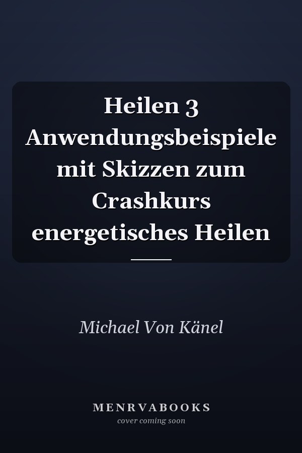 Heilen 3 Anwendungsbeispiele mit Skizzen zum Crashkurs energetisches Heilen