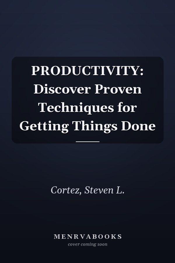 PRODUCTIVITY: Discover Proven Techniques for Getting Things Done