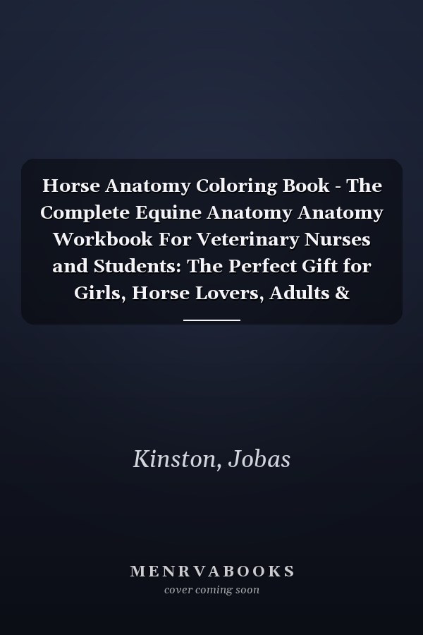 Horse Anatomy Coloring Book - The Complete Equine Anatomy Anatomy Workbook For Veterinary Nurses and Students: The Perfect Gift for Girls, Horse Lovers, Adults & Equestrians