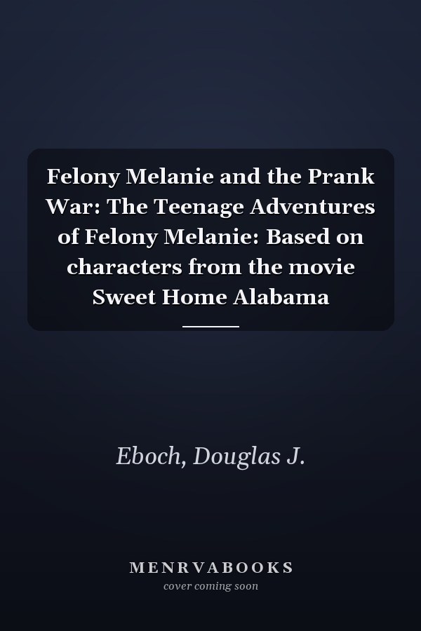 Felony Melanie and the Prank War: The Teenage Adventures of Felony Melanie: Based on characters from the movie Sweet Home Alabama