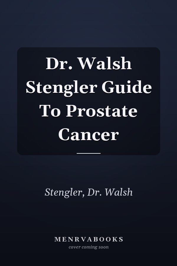 Dr. Walsh Stengler Guide To Prostate Cancer