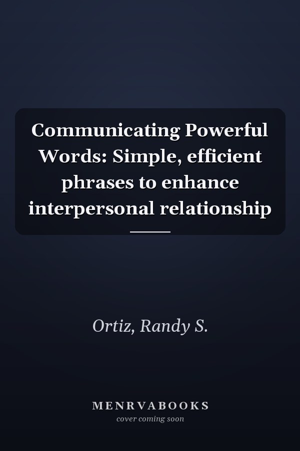 Communicating Powerful Words: Simple, efficient phrases to enhance interpersonal relationship