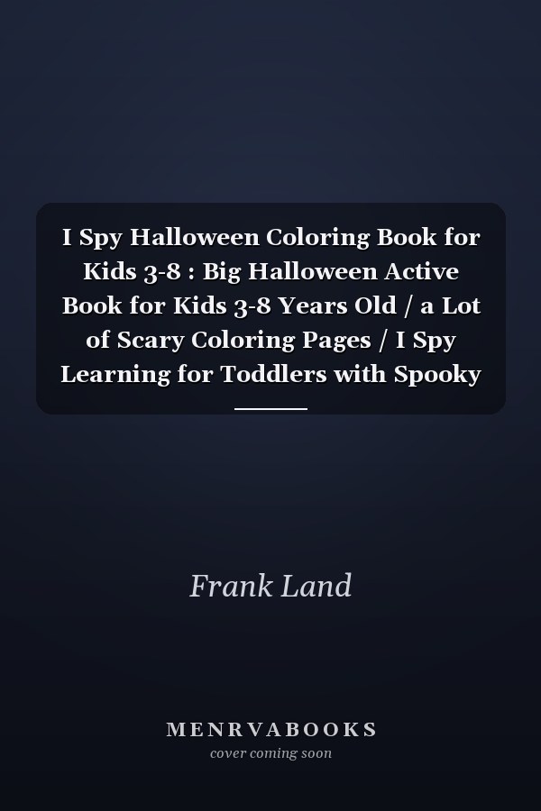 I Spy Halloween Coloring Book for Kids 3-8 : Big Halloween Active Book for Kids 3-8 Years Old / a Lot of Scary Coloring Pages / I Spy Learning for Toddlers with Spooky Elements / Perfect Fun for Preschoolers