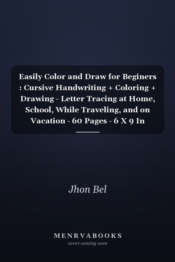 Easily Color and Draw for Beginers : Cursive Handwriting + Coloring + Drawing - Letter Tracing at Home, School, While Traveling, and on Vacation - 60 Pages - 6 X 9 In