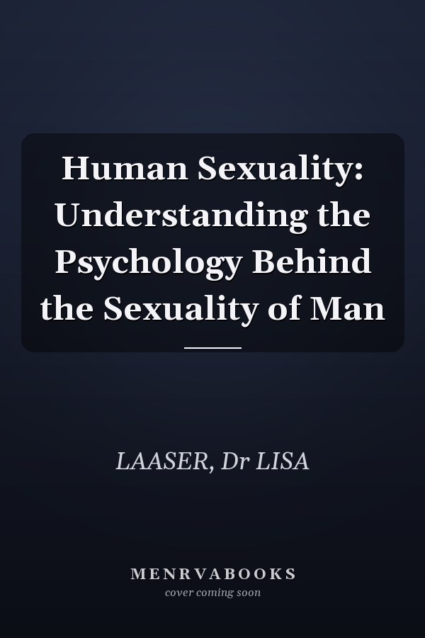 Human Sexuality: Understanding the Psychology Behind the Sexuality of Man