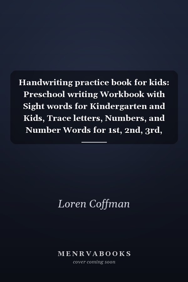 Handwriting practice book for kids: Preschool writing Workbook with Sight words for Kindergarten and Kids, Trace letters, Numbers, and Number Words for 1st, 2nd, 3rd, and 4th Grade students.