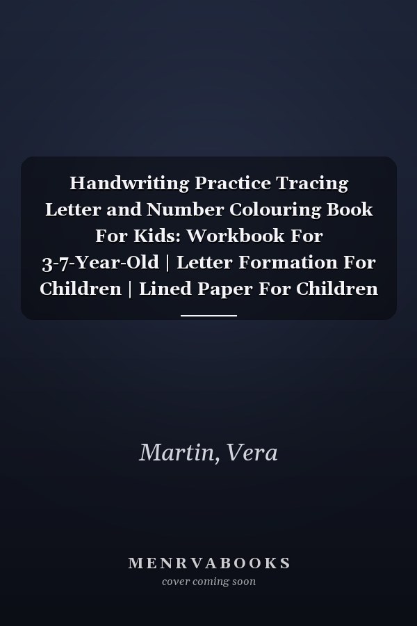 Handwriting Practice Tracing Letter and Number Colouring Book For Kids: Workbook For 3-7-Year-Old | Letter Formation For Children | Lined Paper For Children Learning To Write