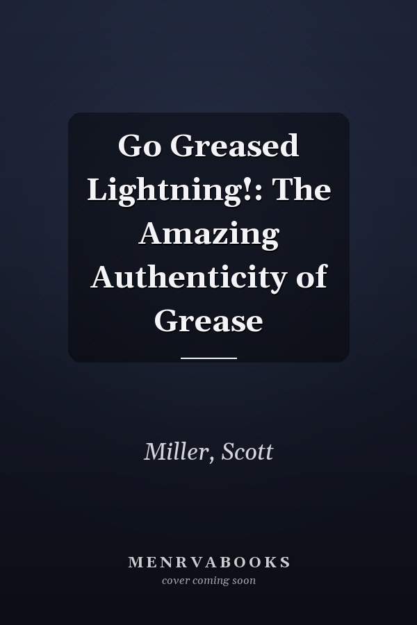 Go Greased Lightning!: The Amazing Authenticity of Grease