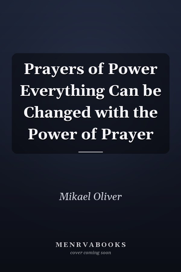 Prayers of Power Everything Can be Changed with the Power of Prayer