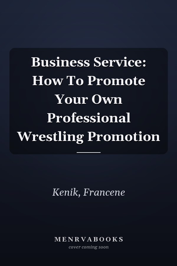 Business Service: How To Promote Your Own Professional Wrestling Promotion