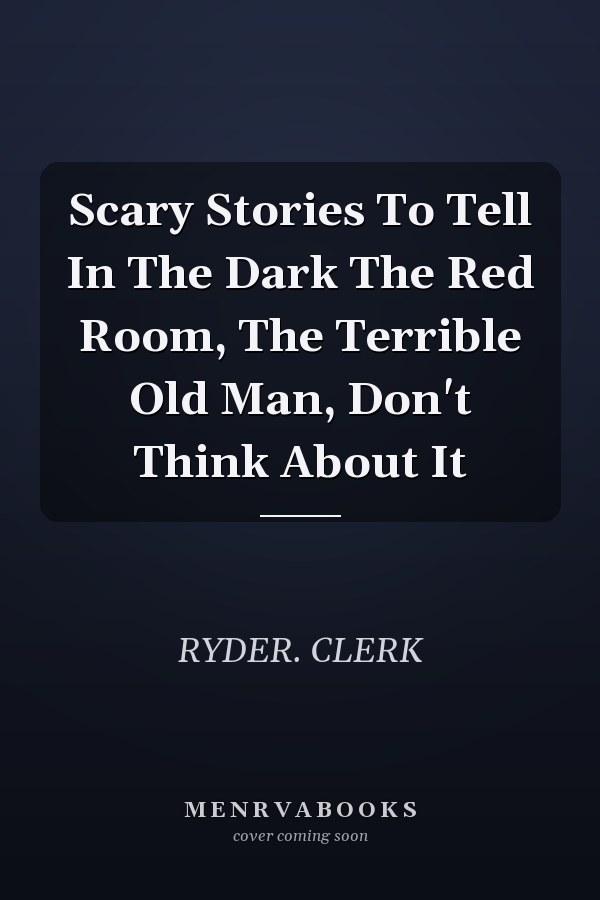 Scary Stories To Tell In The Dark The Red Room, The Terrible Old Man, Don't Think About It