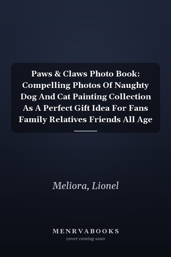 Paws & Claws Photo Book: Compelling Photos Of Naughty Dog And Cat Painting Collection As A Perfect Gift Idea For Fans Family Relatives Friends All Age