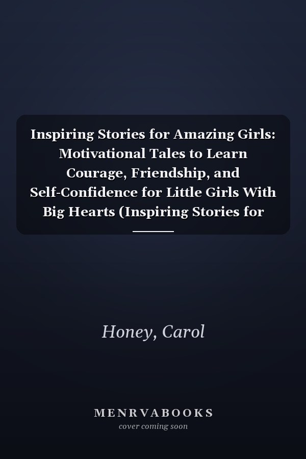 Inspiring Stories for Amazing Girls: Motivational Tales to Learn Courage, Friendship, and Self-Confidence for Little Girls With Big Hearts (Inspiring Stories for Kids)