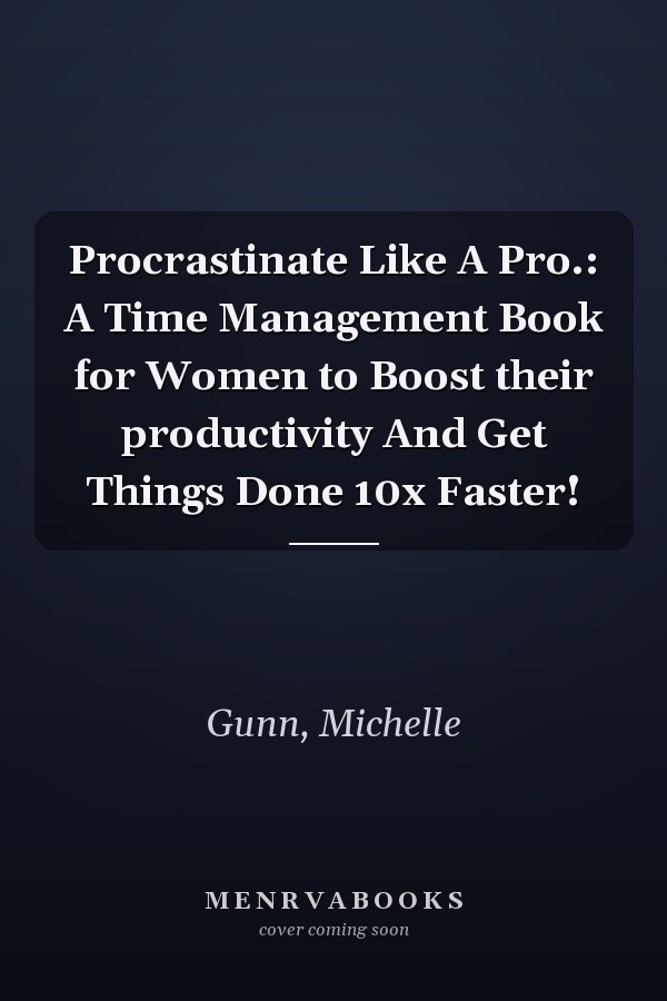 Procrastinate Like A Pro.: A Time Management Book for Women to Boost their productivity And Get Things Done 10x Faster!