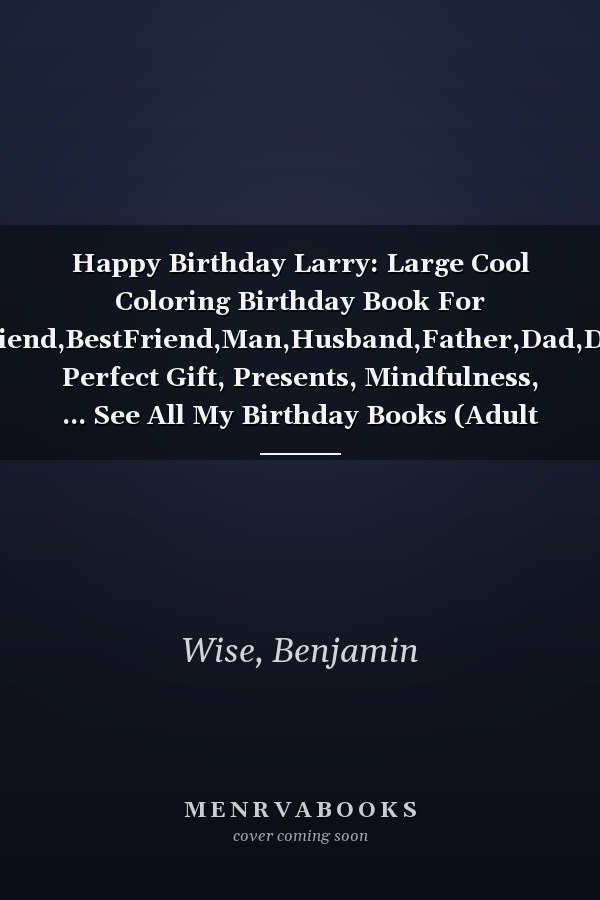 Happy Birthday Larry: Large Cool Coloring Birthday Book For Boyfriend,BestFriend,Man,Husband,Father,Dad,Daddy, Perfect Gift, Presents, Mindfulness, ... See All My Birthday Books (Adult Man)