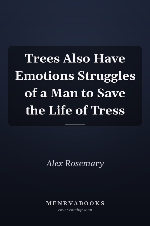Trees Also Have Emotions Struggles of a Man to Save the Life of Tress
