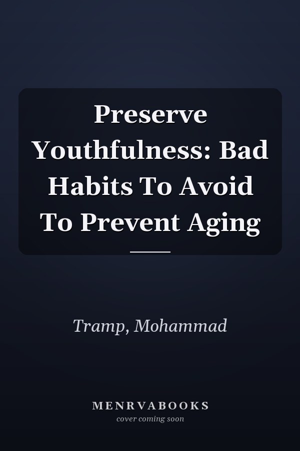Preserve Youthfulness: Bad Habits To Avoid To Prevent Aging