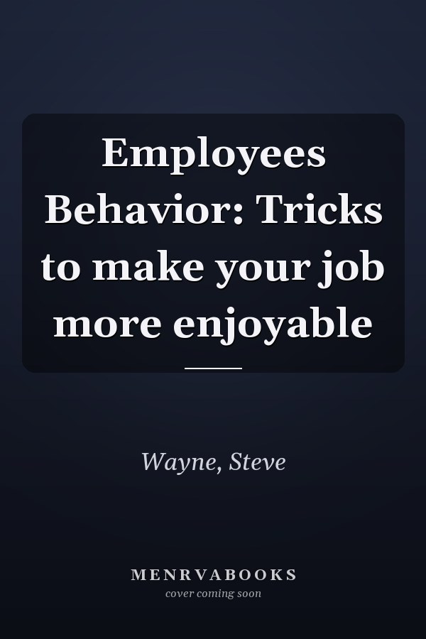 Employees Behavior: Tricks to make your job more enjoyable