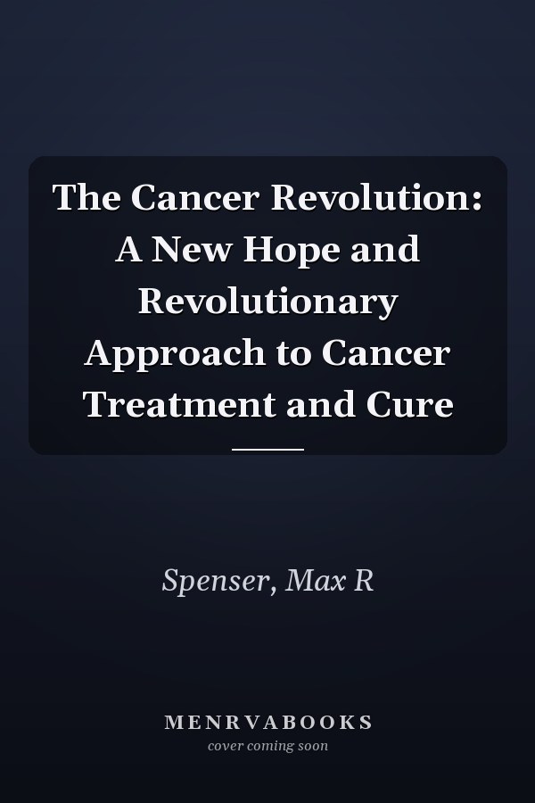 The Cancer Revolution: A New Hope and Revolutionary Approach to Cancer Treatment and Cure