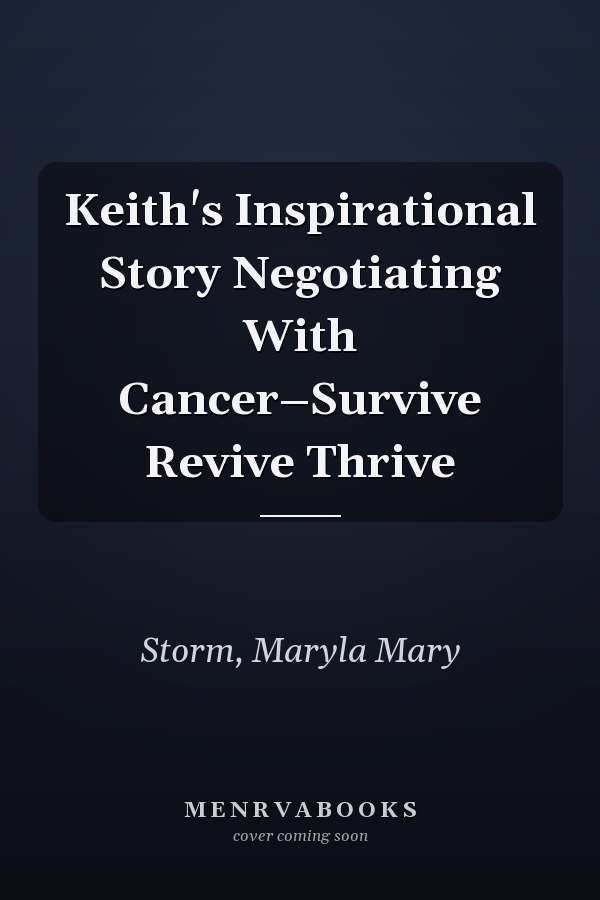 Keith's Inspirational Story Negotiating With Cancer–Survive Revive Thrive