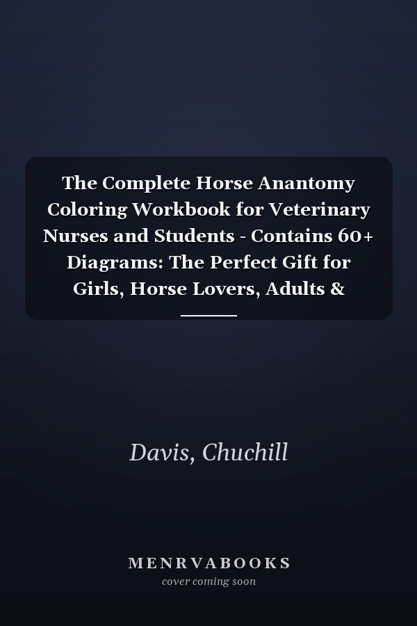 The Complete Horse Anantomy Coloring Workbook for Veterinary Nurses and Students - Contains 60+ Diagrams: The Perfect Gift for Girls, Horse Lovers, Adults & Equestrians