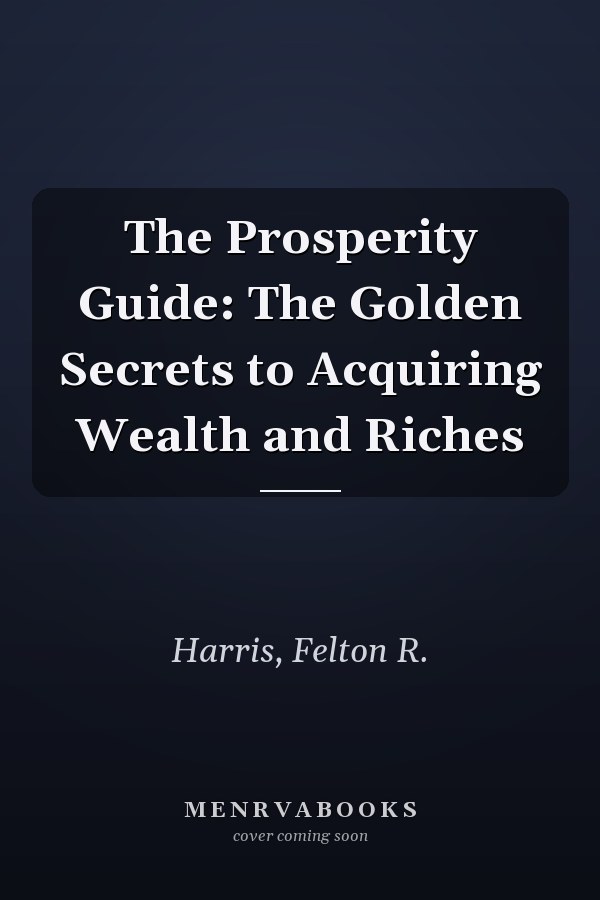 The Prosperity Guide: The Golden Secrets to Acquiring Wealth and Riches