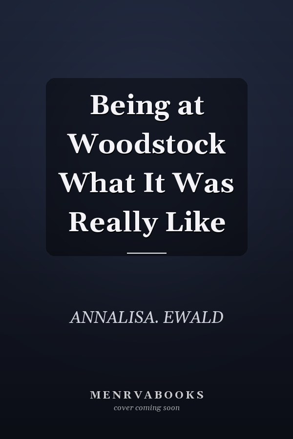 Being at Woodstock What It Was Really Like