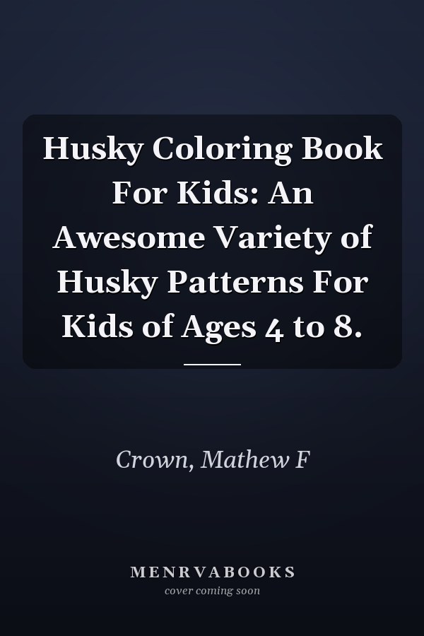 Husky Coloring Book For Kids: An Awesome Variety of Husky Patterns For Kids of Ages 4 to 8.