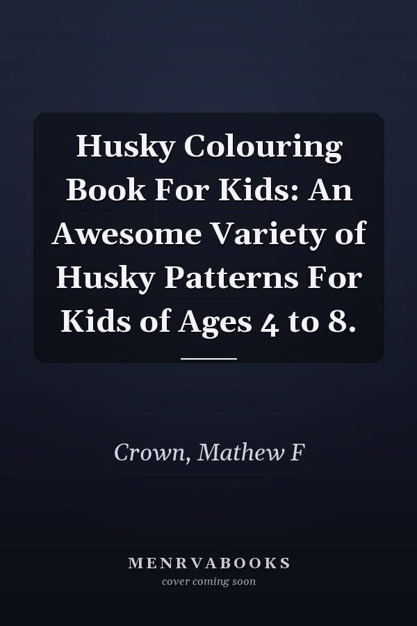 Husky Colouring Book For Kids: An Awesome Variety of Husky Patterns For Kids of Ages 4 to 8.