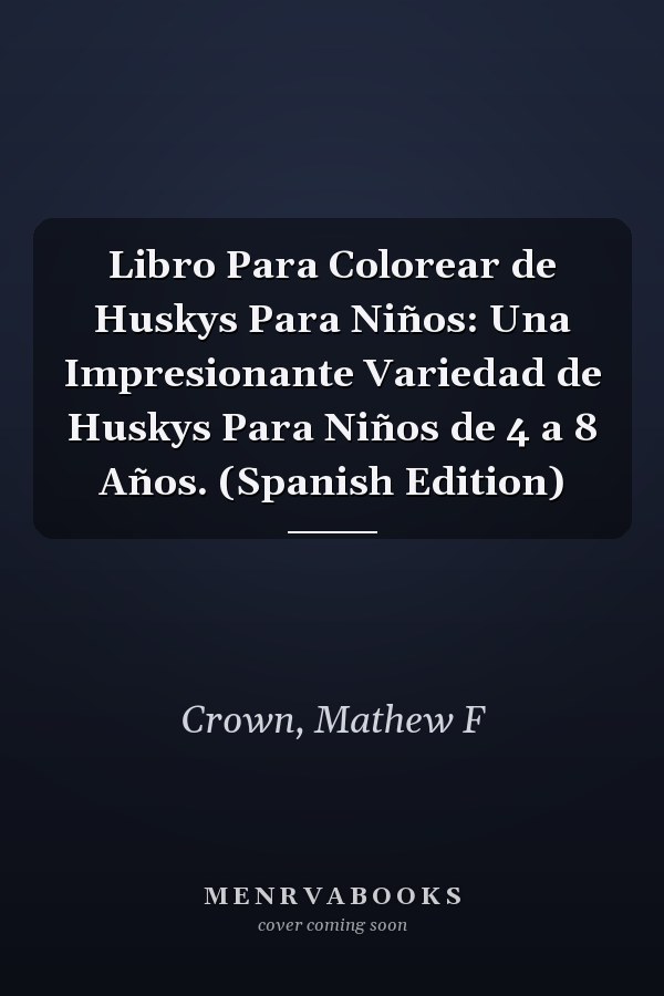 Libro Para Colorear de Huskys Para Niños: Una Impresionante Variedad de Huskys Para Niños de 4 a 8 Años. (Spanish Edition)